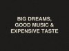 Big dreams, good musiv & expensive taste.jpg