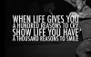 When Life Gives You A Hundred Reasons To Cry Show Life You Have A Thousand Reasons To Smile.png